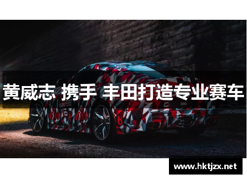 黄威志 携手 丰田打造专业赛车